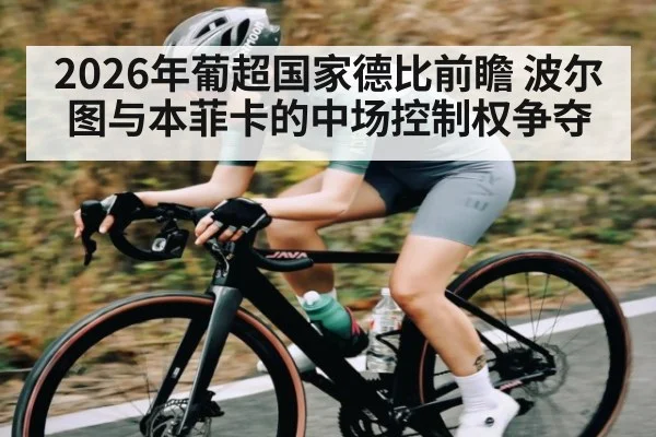 2026年葡超国家德比前瞻 波尔图与本菲卡的中场控制权争夺