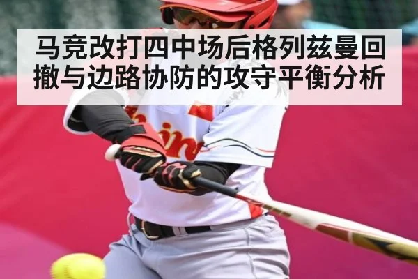 马竞改打四中场后格列兹曼回撤与边路协防的攻守平衡分析